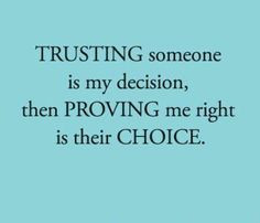 if i trust you you have gained that trust if i dont then its your job ...