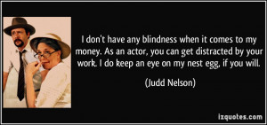 have any blindness when it comes to my money. As an actor, you can get ...