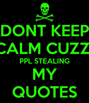 dont-keep-calm-cuzz-ppl-stealing-my-quotes-2.png