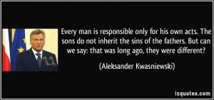 Every man is responsible only for his own acts. The sons do not ...