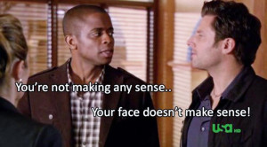 Favorite Psych quote ever! This is totally what I would say!