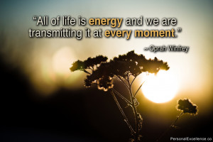 ... energy and we are transmitting it at every moment.” ~ Oprah Winfrey