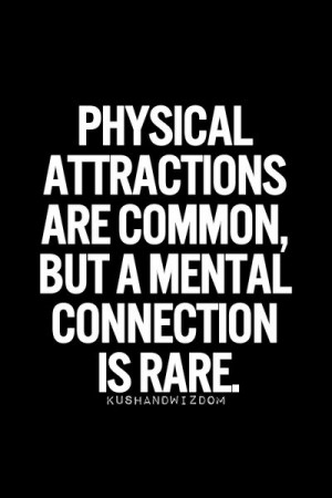 Physical attractions are common but mental connection are rare