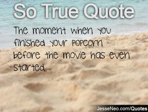 The moment when you finished your popcorn before the movie has even ...