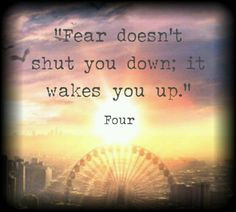 Fear doesn't shut you down, it wakes you up. More