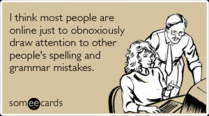 Funny Reminders Ecard: I think most people are online just to ...