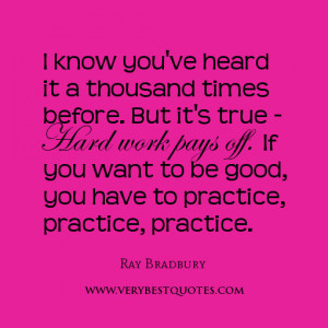 ... hard work pays off. If you want to be good, you have to practice