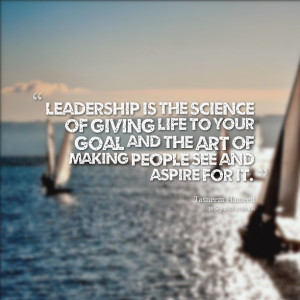 ... -leadership-is-the-science-of-giving-life-to-your-goal-and-the.png