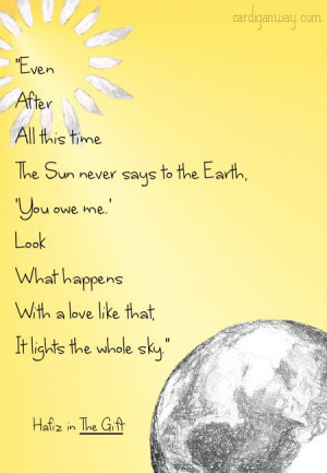 The gift - hafiz - even after all this time the sun never says to the ...