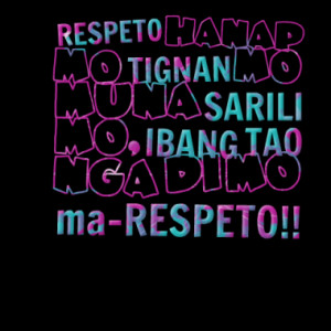 ... hanap mo TIGNAN mo muna SARILI mo, IBANG TAO nga di mo ma-RESPETO
