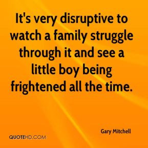 It's very disruptive to watch a family struggle through it and see a ...