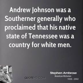 Andrew Johnson was a Southerner generally who proclaimed that his ...