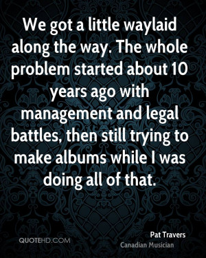 ... legal battles, then still trying to make albums while I was doing all