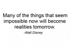 Many of the things that seem impossible now will become realities ...