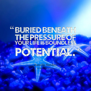 Quotes Picture: buried beneath the pressure of your life is boundless ...