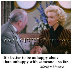 Funny quotes by celebrities. “It’s better to be unhappy alone than ...
