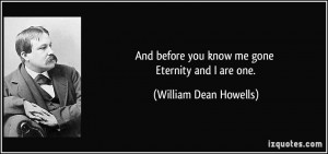 And before you know me gone Eternity and I are one. - William Dean ...