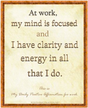 Affirmations for work - At work, my mind is focused and I have clarity ...