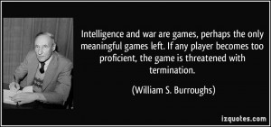 ... , the game is threatened with termination. - William S. Burroughs