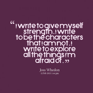 Quotes Picture: i write to give myself strength i write to be the ...