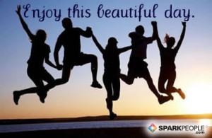 Enjoy Your Day Quote http://www.sparkpeople.com/resource/quotes ...