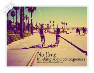 No time to think about consequences quote