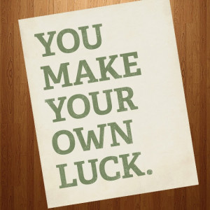 The more you creat opportunity, the luckier you get!