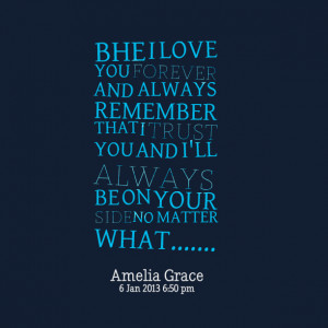 Quotes Picture: bhe i love you forever and always remember that i ...