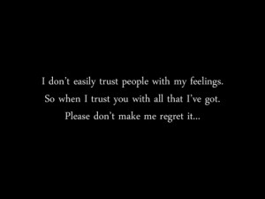 ... trust you with all that I’ve got, please don’t make me regret it
