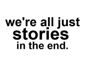 we're all just stories in the end