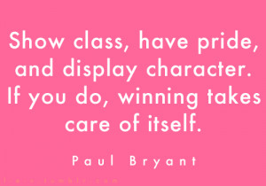 ... pride, and display character. If you do, winning takes care of itself