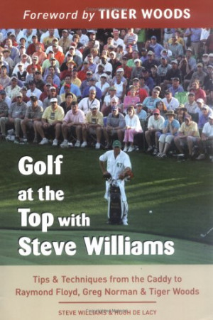 Top with Steve Williams: Tips and Techniques from the Caddy to Raymond ...