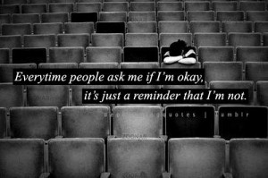 13. “Everytime people ask me if I’m okay, it’s just a reminder ...