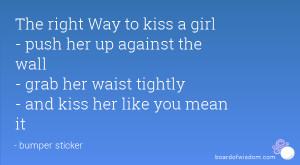 The right Way to kiss a girl - push her up against the wall - grab her ...