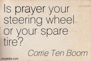 Is prayer your steering wheel or your spare tire
