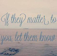 Truth Tell someone today how much you love and appreciate them, you ...