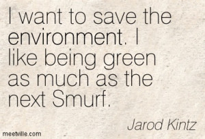 ... Like Being Green As Much As The Next Smurf - Environment Quote
