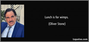 Lunch is for wimps. - Oliver Stone