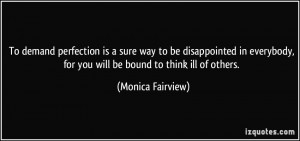 To demand perfection is a sure way to be disappointed in everybody ...