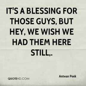 Antwan Peek - It's a blessing for those guys, but hey, we wish we had ...