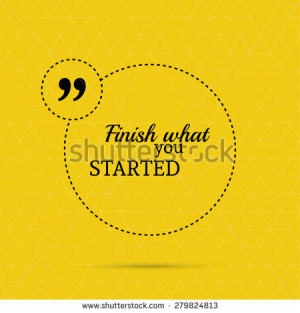 Inspirational quote. Finish what you started. wise saying in square ...