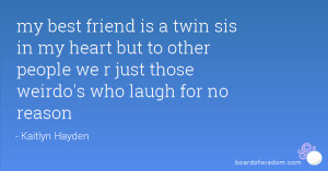 my best friend is a twin sis in my heart but to other people we r just ...