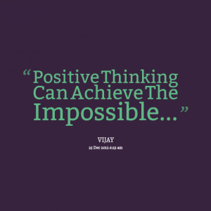 Quotes Picture: positive thinking can achieve the impossible