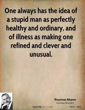 Thomas Mann - One always has the idea of a stupid man as perfectly ...