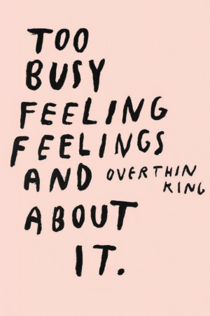 ... Feeling-Feelings-And-Overthinking-About-It-Quote-Print-Via-Wasted-Rita