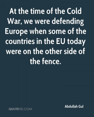 At the time of the Cold War, we were defending Europe when some of the ...