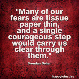 Quote of the Day: Many of our fears are tissue paper thin