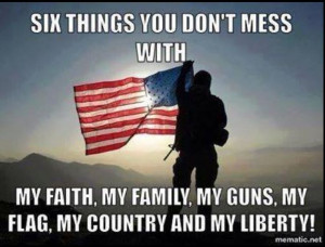 you Don't mess with. My Faith. My Family. My Guns. My Flag. My Country ...