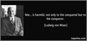 War... is harmful, not only to the conquered but to the conqueror ...