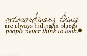 ... Are Always Hiding In Places People Never Think to Look ~ Life Quote